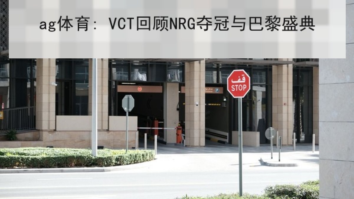 ag体育: VCT回顾NRG夺冠与巴黎盛典