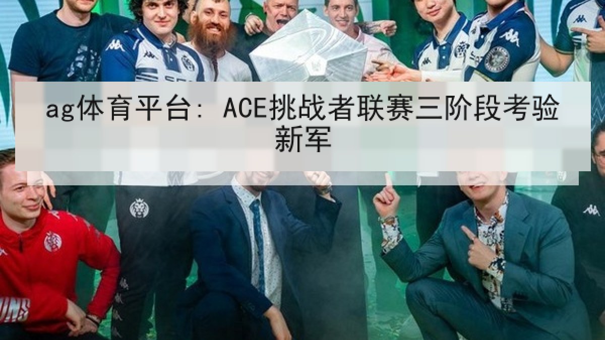 ag体育平台: ACE挑战者联赛三阶段考验新军