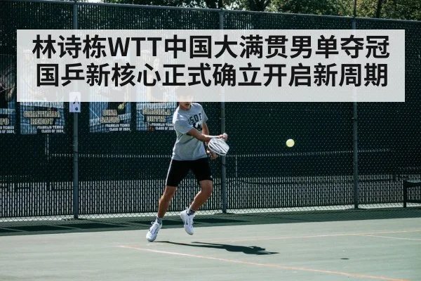 林诗栋WTT中国大满贯男单夺冠 国乒新核心正式确立开启新周期